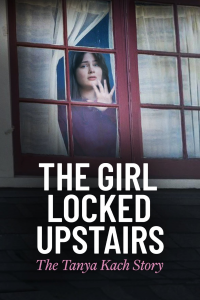 The Girl Locked Upstairs: The Tanya Kach Story streaming