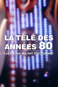 voir La Télé des années 80 : Les Dix Ans qui ont tout changé Saison 1 en streaming 